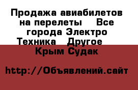 Продажа авиабилетов на перелеты  - Все города Электро-Техника » Другое   . Крым,Судак